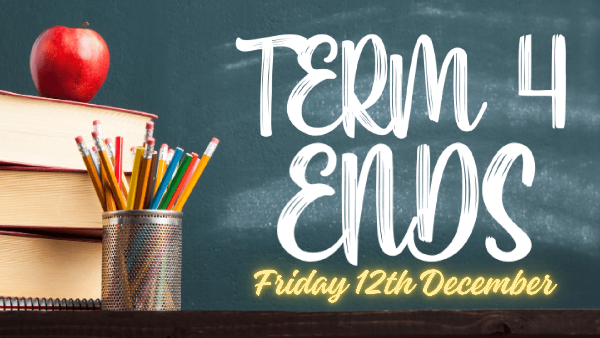TERM 4 ENDS - END OF SCHOOL YEAR